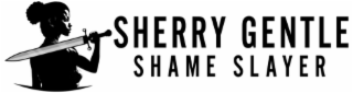 SHERRY GENTLE SHAME SLAYER