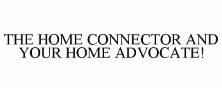 THE HOME CONNECTOR AND YOUR HOME ADVOCATE!