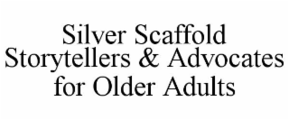 SILVER SCAFFOLD STORYTELLERS & ADVOCATES FOR OLDER ADULTS