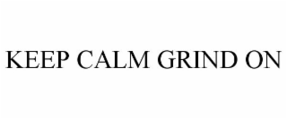 KEEP CALM GRIND ON