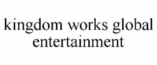 KINGDOM WORKS GLOBAL ENTERTAINMENT