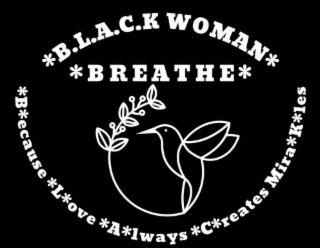 B.L.A.C.K WOMAN BREATH BECAUSE LOVE ALWAYS CREATES MIRAKLES