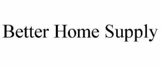 BETTER HOME SUPPLY