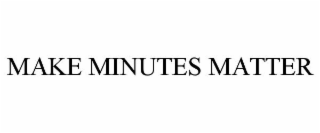 MAKE MINUTES MATTER