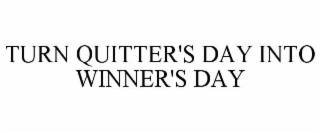 TURN QUITTER'S DAY INTO WINNER'S DAY