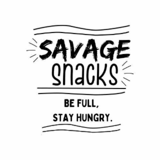 SAVAGE SNACKS BE FULL, STAY HUNGRY.