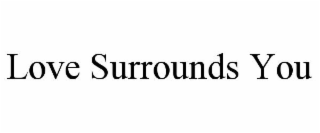 LOVE SURROUNDS YOU