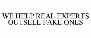 WE HELP REAL EXPERTS OUTSELL FAKE ONES