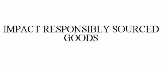 IMPACT RESPONSIBLY SOURCED GOODS