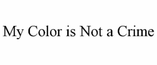 MY COLOR IS NOT A CRIME