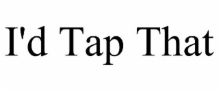 I'D TAP THAT