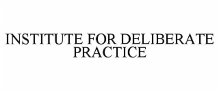 INSTITUTE FOR DELIBERATE PRACTICE