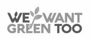 WE WANT GREEN TOO