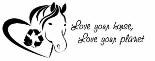 LOVE YOUR HORSE, LOVE YOUR PLANET