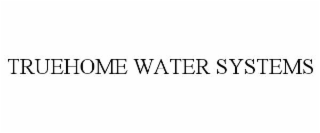 TRUEHOME WATER SYSTEMS