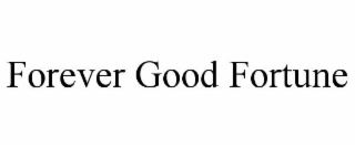FOREVER GOOD FORTUNE