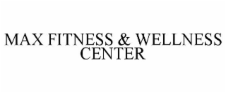 MAX FITNESS & WELLNESS CENTER