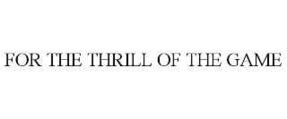 FOR THE THRILL OF THE GAME