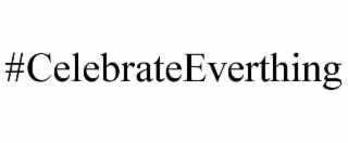 #CELEBRATEEVERTHING