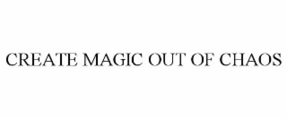 CREATE MAGIC OUT OF CHAOS