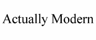 ACTUALLY MODERN