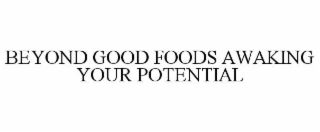 BEYOND GOOD FOODS AWAKING YOUR POTENTIAL