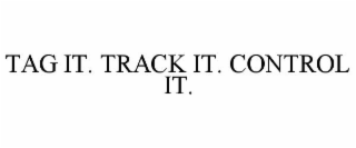 TAG IT. TRACK IT. CONTROL IT.