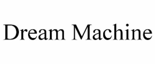 DREAM MACHINE