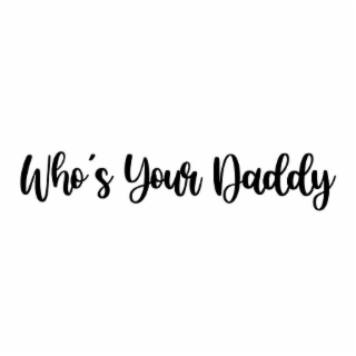 WHO'S YOUR DADDY