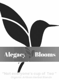 ALEGACY BLOOMS NOT EVERYONE'S CUP OF TEA . ORGANIC ARTISAN HERBAL BLENDS