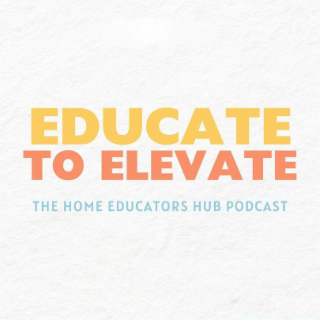 EDUCATE TO ELEVATE - THE HOME EDUCATORS HUB PODCAST