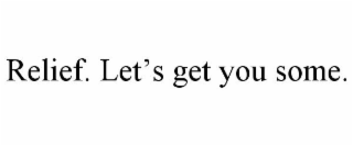 RELIEF. LET'S GET YOU SOME.