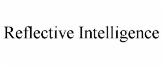 REFLECTIVE INTELLIGENCE