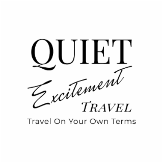 QUIET EXCITEMENT TRAVEL TRAVEL ON YOUR OWN TERMS