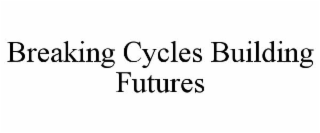 BREAKING CYCLES BUILDING FUTURES