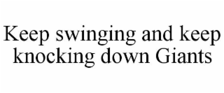 KEEP SWINGING AND KEEP KNOCKING DOWN GIANTS