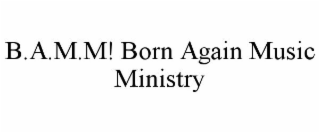 B.A.M.M! BORN AGAIN MUSIC MINISTRY