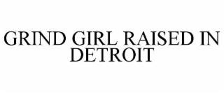 GRIND GIRL RAISED IN DETROIT