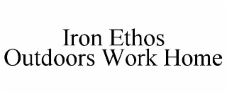 IRON ETHOS OUTDOORS WORK HOME