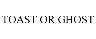 TOAST OR GHOST