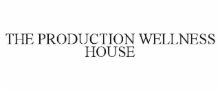 THE PRODUCTION WELLNESS HOUSE