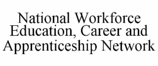 NATIONAL WORKFORCE EDUCATION, CAREER AND APPRENTICESHIP NETWORK