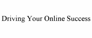 DRIVING YOUR ONLINE SUCCESS