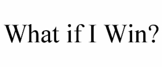 WHAT IF I WIN?