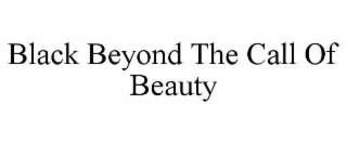 BLACK BEYOND THE CALL OF BEAUTY