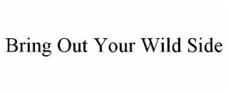 BRING OUT YOUR WILD SIDE