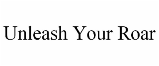 UNLEASH YOUR ROAR