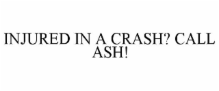 INJURED IN A CRASH? CALL ASH!