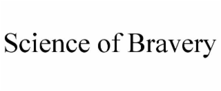 SCIENCE OF BRAVERY