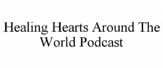 HEALING HEARTS AROUND THE WORLD PODCAST
